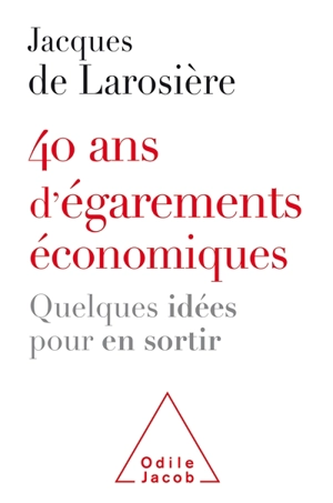 40 ans d'égarements économiques : quelques idées pour en sortir - Jacques de Larosière