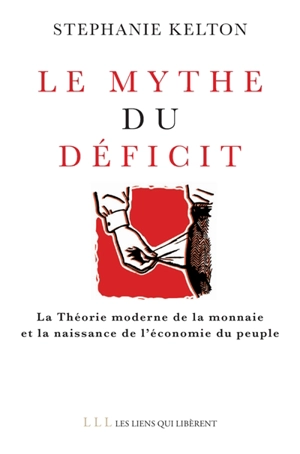 Le mythe du déficit : la théorie moderne de la monnaie et la naissance de l'économie du peuple - Stephanie Kelton