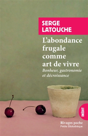 L'abondance frugale comme art de vivre : bonheur, gastronomie et décroissance - Serge Latouche