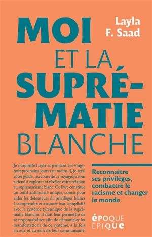 Moi et la suprématie blanche : reconnaître ses privilèges, combattre le racisme et changer le monde - Layla F. Saad