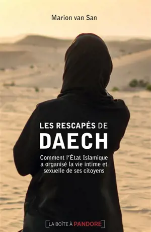 Les rescapés de Daech : comment l'Etat islamique a organisé la vie intime et sexuelle de ses citoyens - Marion van San