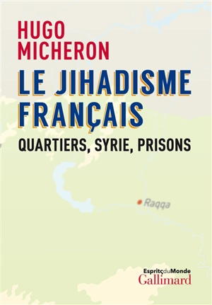 Le jihadisme français : quartiers, Syrie, prisons - Hugo Micheron