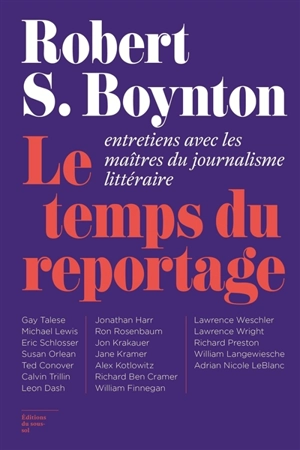 Le temps du reportage : entretiens avec les maîtres du journalisme littéraire - Robert S. Boynton