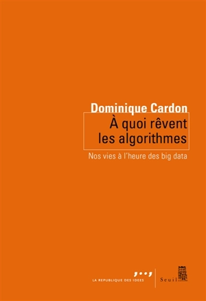 A quoi rêvent les algorithmes : nos vies à l'heure des big data - Dominique Cardon