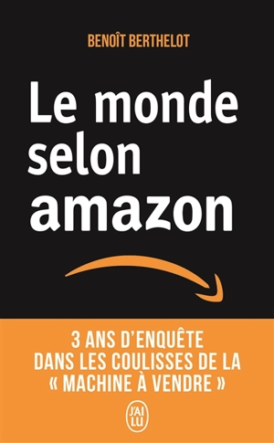 Le monde selon Amazon : 3 ans d'enquête dans les coulisses de la machine à vendre : document - Benoît Berthelot