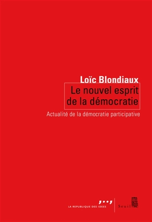 Le nouvel esprit de la démocratie : actualité de la démocratie participative - Loïc Blondiaux