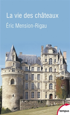 La vie des châteaux : mise en valeur et exploitation des châteaux privés dans la France contemporaine, stratégies d'adaptation et de reconversion - Eric Mension-Rigau