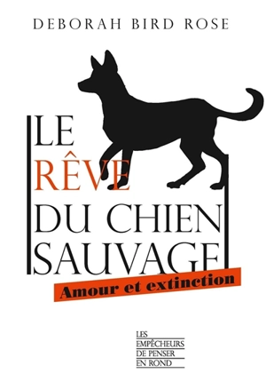 Le rêve du chien sauvage : amour et extinction - Deborah Bird Rose