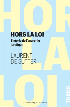 Hors la loi : théorie de l'anarchie juridique - Laurent De Sutter