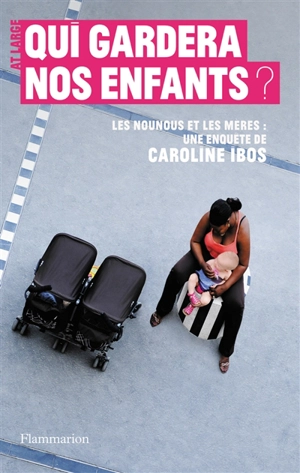 Qui gardera nos enfants ? : les nounous et les mères - Caroline Ibos