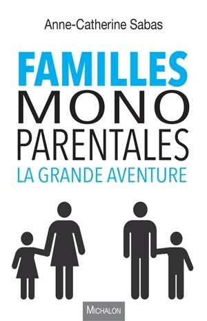 Familles monoparentales : la grande aventure - Anne-Catherine Sabas