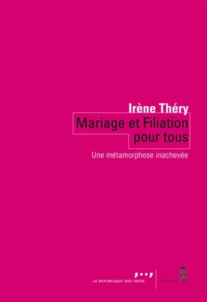 Mariage et filiation pour tous : une métamorphose inachevée - Irène Théry