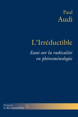 L'irréductible : essai sur la radicalité en phénoménologie - Paul Audi