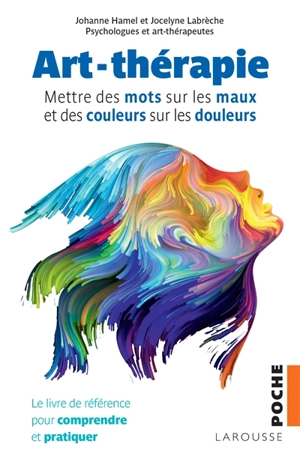 Art-thérapie : mettre des mots sur les maux et des couleurs sur les douleurs : le livre de référence pour comprendre et pratiquer - Johanne Hamel