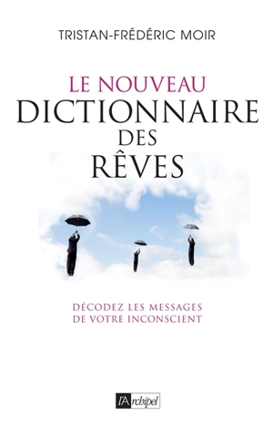 Le nouveau dictionnaire des rêves : décodez les messages de votre inconscient - Tristan Moir