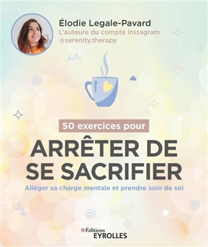 50 exercices pour arrêter de se sacrifier : alléger sa charge mentale et prendre soin de soi - Elodie Legale-Pavard
