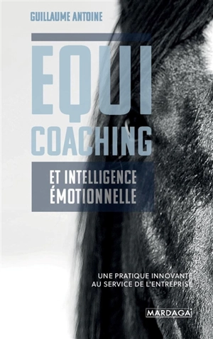 Equicoaching et intelligence émotionnelle : une pratique innovante au service de l'entreprise - Guillaume Antoine