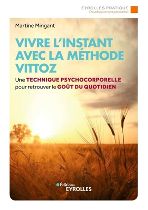 Vivre l'instant avec la méthode Vittoz : une technique psycho-corporelle pour retrouver le goût du quotidien - Martine Mingant