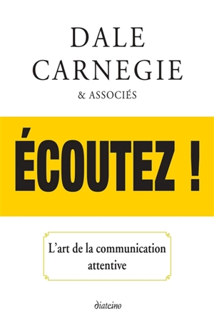 Ecoutez ! : l'art de la communication attentive - Dale Carnegie