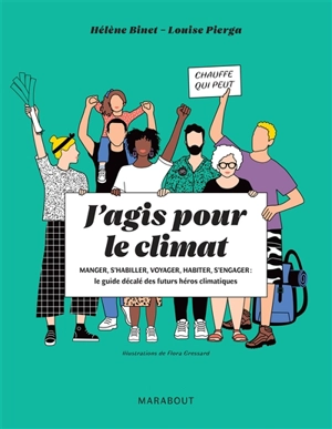 J'agis pour le climat : manger, s'habiller, voyager, habiter, s'engager : le guide décalé des futurs héros climatiques - Hélène Binet