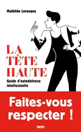 La tête haute : guide d'autodéfense intellectuelle - Mathilde Levesque