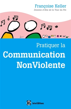 Pratiquer la communication non violente : passeport pour un monde où l'on ose se parler en sachant comment le dire - Françoise Keller