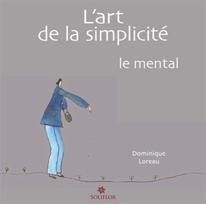 L'art de la simplicité. Vol. 3. Le mental - Dominique Loreau