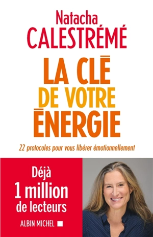 La clé de votre énergie : 22 protocoles pour vous libérer émotionnellement - Natacha Calestrémé