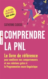 Comprendre la PNL : le livre de référence pour améliorer nos comportements et nos relations grâce à la programmation neuro-linguistique - Catherine Cudicio