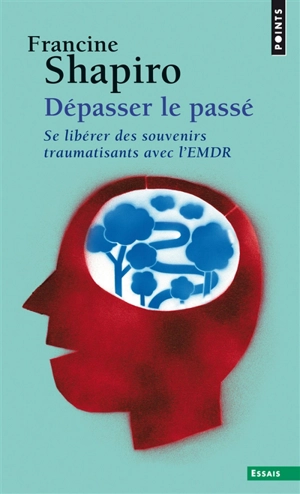 Dépasser le passé : se libérer des souvenirs traumatisants avec l'EMDR - Francine Shapiro