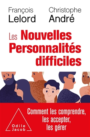 Les nouvelles personnalités difficiles : comment les comprendre, comment les accepter, comment les gérer - François Lelord