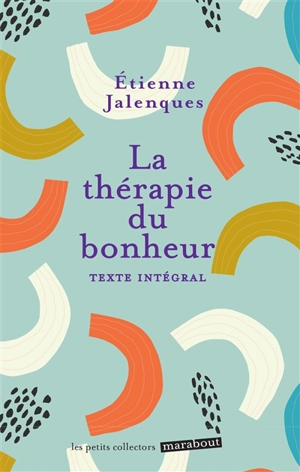 La thérapie du bonheur : texte intégral - Etienne Jalenques