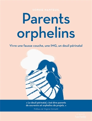 Parents orphelins : vivre une fausse couche, une IMG, un deuil périnatal - Sophie Nanteuil