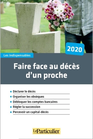 Faire face au décès d'un proche, 2020 : déclarer le décès, organiser les obsèques, débloquer les comptes bancaires, régler la succession, percevoir un capital-décès - Le Particulier (périodique)