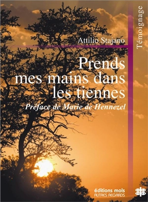 Prends mes mains dans les tiennes : le sens de la vie dans les rencontres des derniers jours - Attilio Stajano