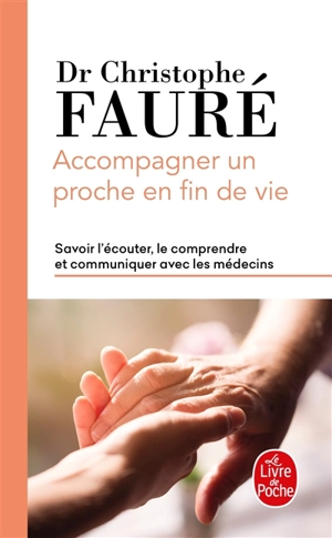 Accompagner un proche en fin de vie : savoir l'écouter, le comprendre et communiquer avec les médecins - Christophe Fauré