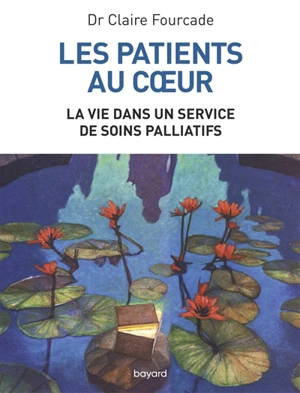 Les patients au coeur : la vie dans un service de soins palliatifs - Claire Fourcade