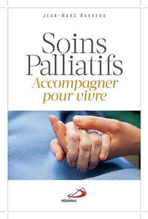 Soins palliatifs : accompagner pour vivre ! - Jean-Marc Barreau