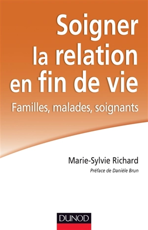 Soigner la relation en fin de vie : familles, malades, soignants - Marie-Sylvie Richard