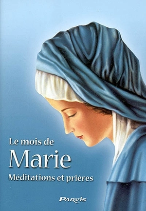 Le mois de Marie : méditations et prières