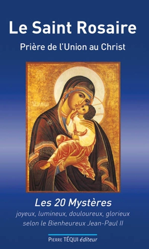 Le Saint Rosaire : prière de l'union au Christ : les 20 mystères, joyeux, lumineux, douloureux, glorieux selon le Bienheureux Jean-Paul II - Jean-Paul Dufour