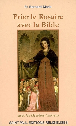 Prier le rosaire avec la Bible : mystères lumineux inclus - Bernard-Marie