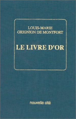 Le Livre d'or : les grands textes et la voie spirituelle - Louis-Marie Grignion de Montfort
