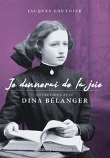 Je donnerai de la joie : entretiens avec Dina Bélanger - Dina Bélanger