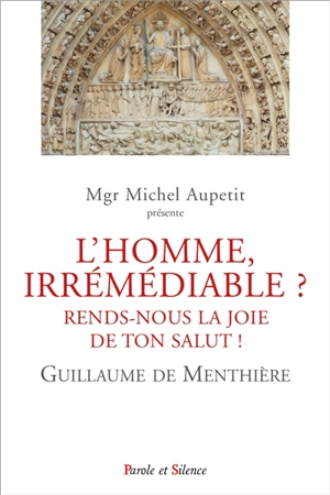 L'homme, irrémédiable ? : rends-nous la joie de ton salut ! : conférences de carême 2021 de Paris - Guillaume de Menthière