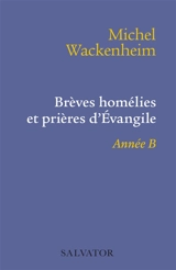 Brèves homélies et prières d'Evangile : année B - Michel Wackenheim