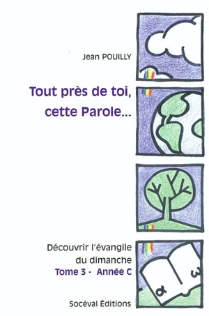 Tout près de toi, cette parole... : découvrir l'Evangile du dimanche. Vol. 3. Année C - Jean Pouilly