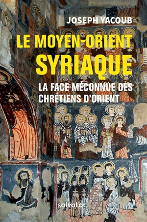 Le Moyen-Orient syriaque : la face méconnue des chrétiens d'Orient - Joseph Yacoub