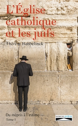 L'Eglise catholique et les Juifs : du mépris à l'estime. Vol. 1 - Thérèse Hebbelinck