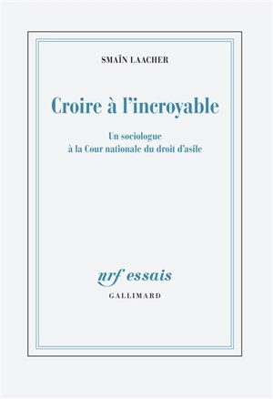 Croire à l'incroyable : un sociologue à la Cour nationale du droit d'asile - Smaïn Laacher